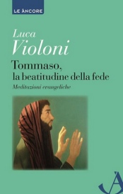 Tommaso, la beatitudine della fede – di Don Luca Violoni