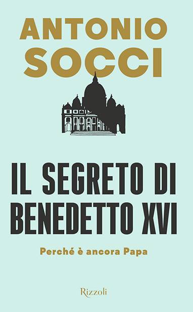 “Il segreto di Benedetto XVI. Perché è ancora papa”. Il libro di Antonio Socci di prossima uscita.